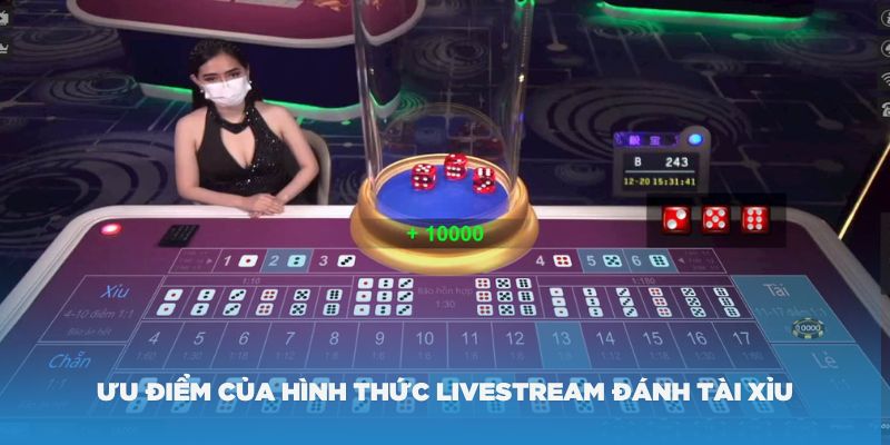 Các ưu điểm của hình thức livestream đánh tài xỉu