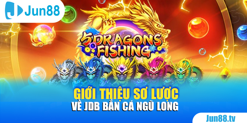 Giới thiệu sơ lược về JDB Bắn Cá Ngũ Long