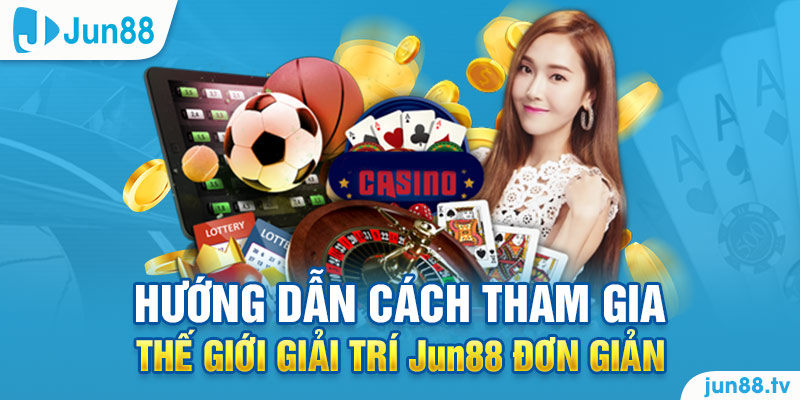 Hướng dẫn cách tham gia thế giới giải trí Jun88 đơn giản