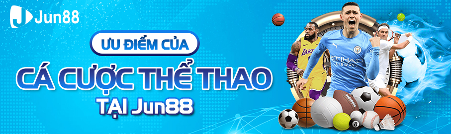 Ưu điểm cá cược thể thao tại Jun88