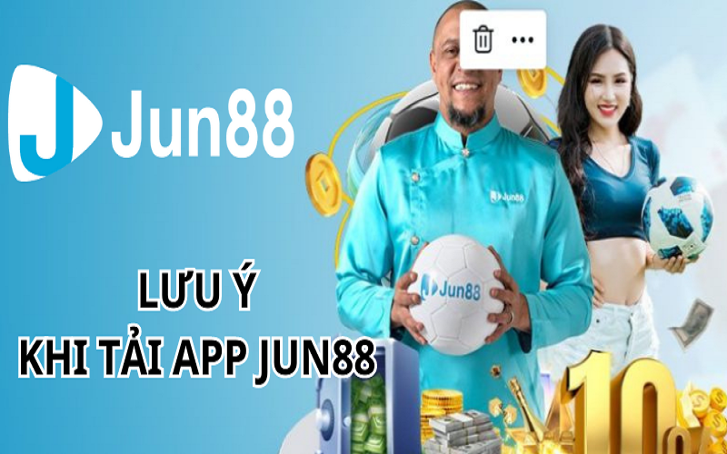 Tải app Jun88 trên điện thoại cần lưu ý một số điều quan trọng